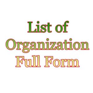 List of Organization Full Form